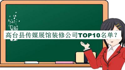 高臺(tái)縣傳媒展館裝修公司TOP10名單