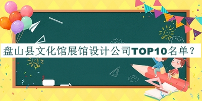 盤山縣文化館展館設(shè)計(jì)公司TOP10名單