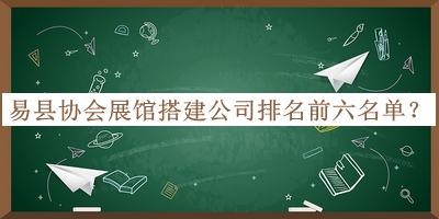 易縣協(xié)會(huì)展館搭建公司排名前六名單