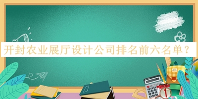開封農(nóng)業(yè)展廳設(shè)計公司排名前六名單