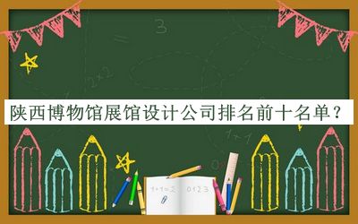 陜西博物館展館設(shè)計公司排名前十名單公布，趕快收藏
