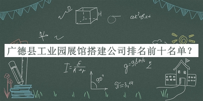 廣德縣工業(yè)園展館搭建公司排名前十名單公開(kāi)，趕快收藏