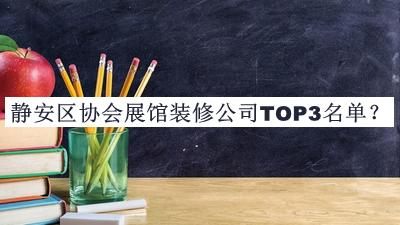 靜安區(qū)協(xié)會(huì)展館裝修公司TOP3名單公開，良心推薦